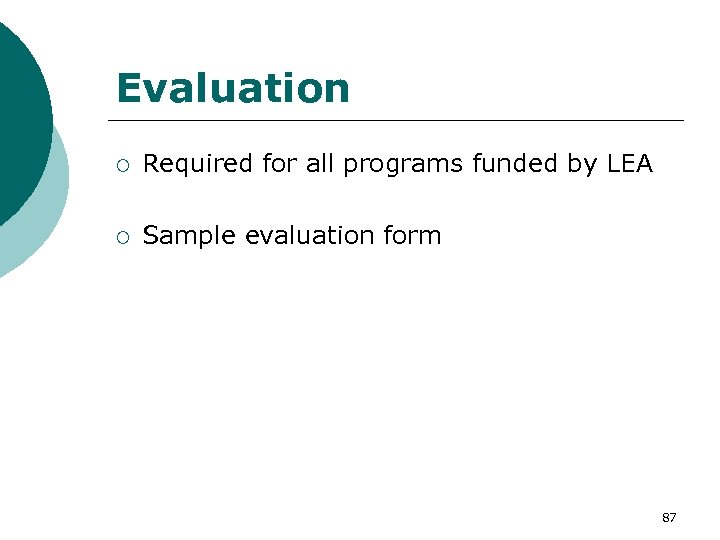 Evaluation ¡ Required for all programs funded by LEA ¡ Sample evaluation form 87