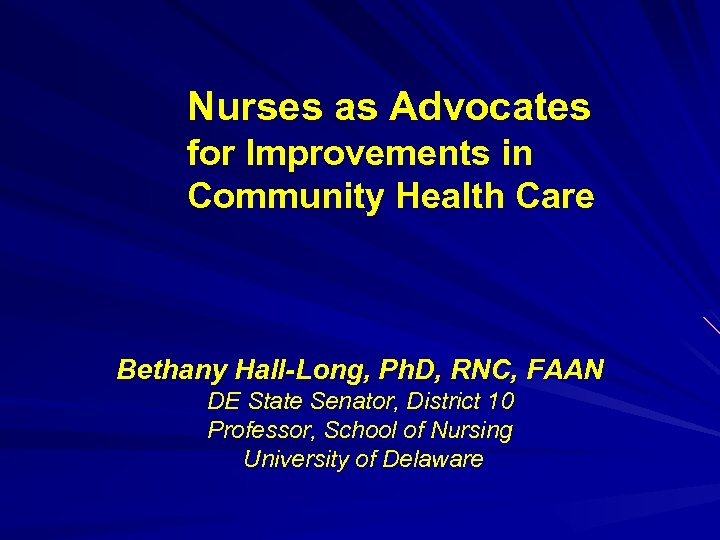 Nurses as Advocates for Improvements in Community Health Care Bethany Hall-Long, Ph. D, RNC,