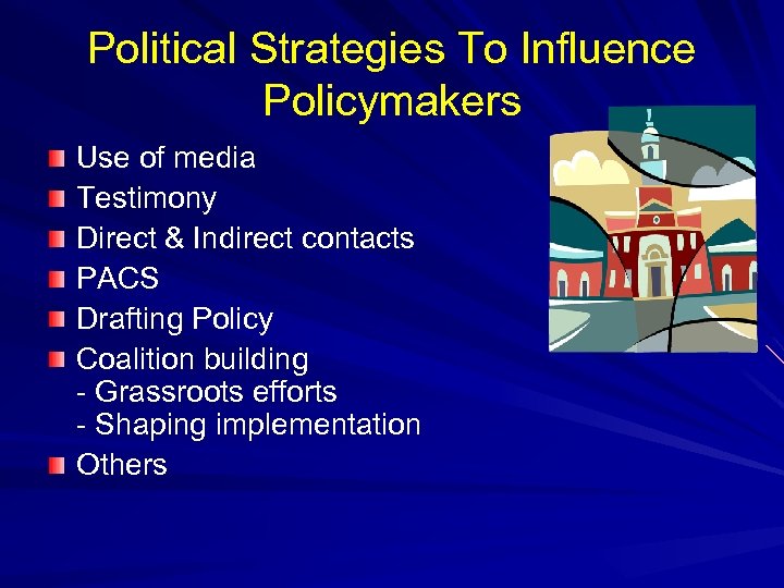 Political Strategies To Influence Policymakers Use of media Testimony Direct & Indirect contacts PACS
