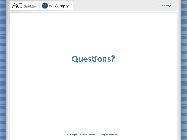 3/16/2018 Questions? Copyright© 2010 We. Comply, Inc. All rights reserved. 