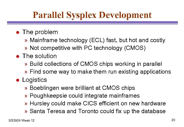 Parallel Sysplex Development l The problem » Mainframe technology (ECL) fast, but hot and