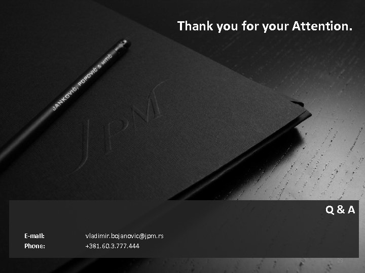 Thank you for your Attention. Q&A E-mail: Phone: vladimir. bojanovic@jpm. rs +381. 60. 3.