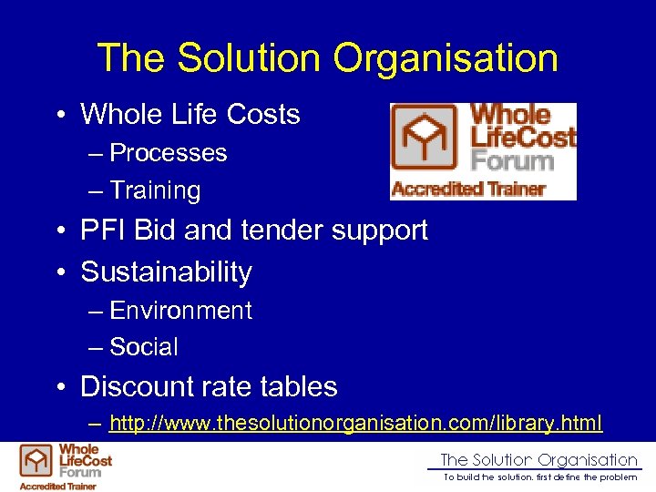 The Solution Organisation • Whole Life Costs – Processes – Training • PFI Bid