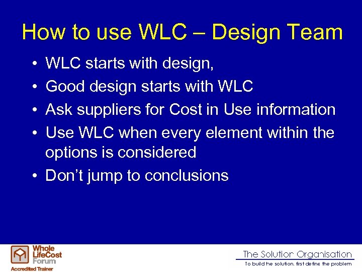 How to use WLC – Design Team • • WLC starts with design, Good