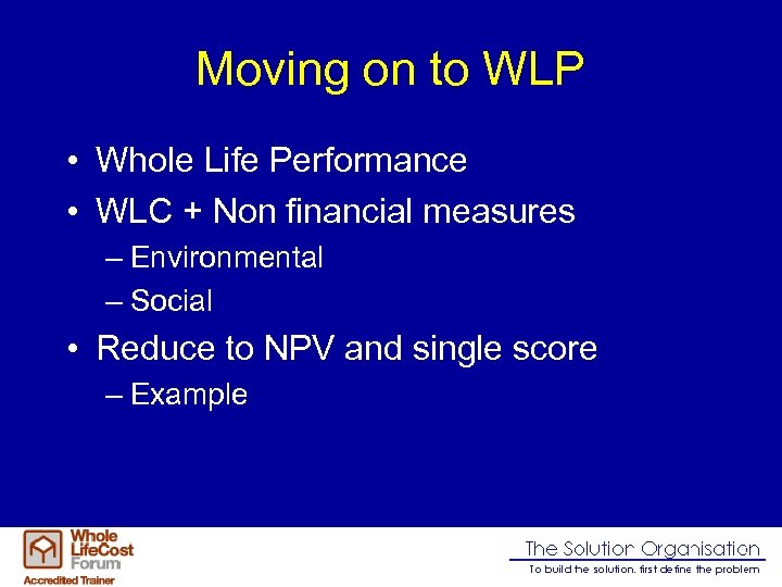 Moving on to WLP • Whole Life Performance • WLC + Non financial measures