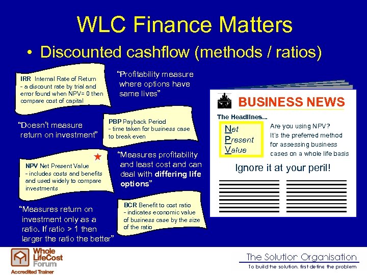 WLC Finance Matters • Discounted cashflow (methods / ratios) “Profitability measure where options have