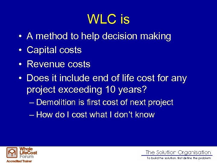 WLC is • • A method to help decision making Capital costs Revenue costs