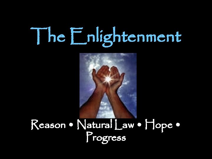 The Enlightenment Reason • Natural Law • Hope • Progress 