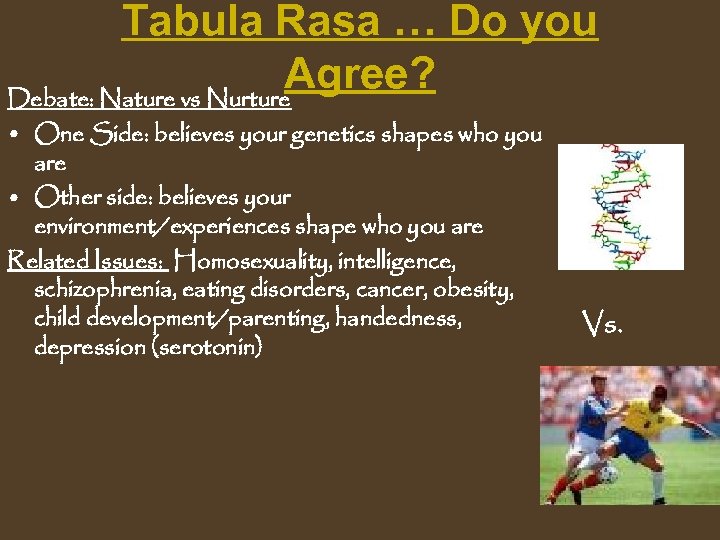 Tabula Rasa … Do you Agree? Debate: Nature vs Nurture • One Side: believes