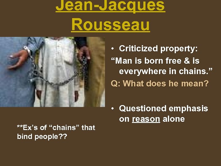 Jean-Jacques Rousseau • Criticized property: “Man is born free & is everywhere in chains.