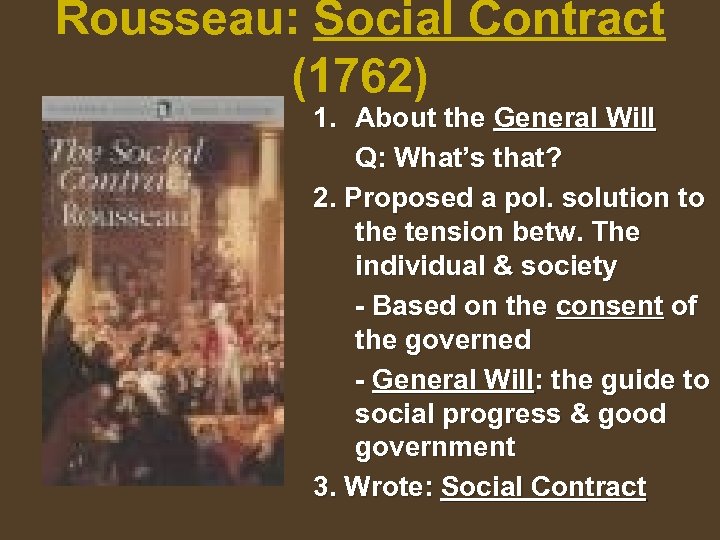 Rousseau: Social Contract (1762) 1. About the General Will Q: What’s that? 2. Proposed