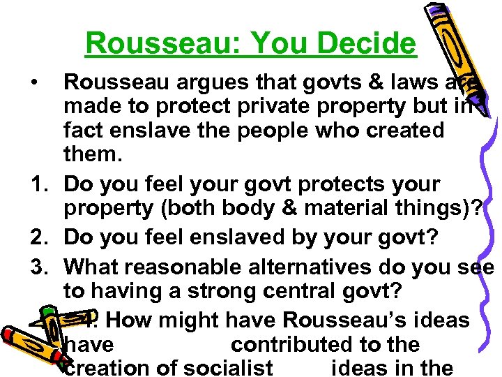 Rousseau: You Decide • Rousseau argues that govts & laws are made to protect