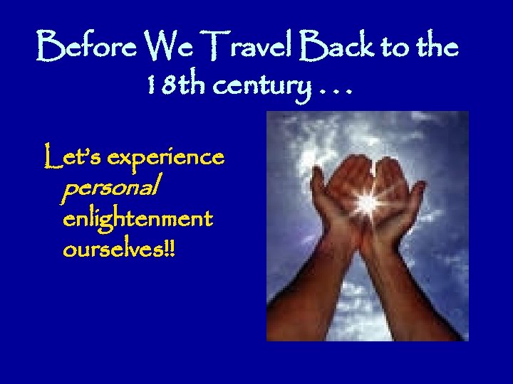 Before We Travel Back to the 18 th century. . . Let’s experience personal