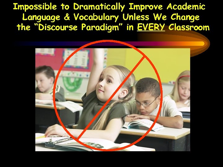 Impossible to Dramatically Improve Academic Language & Vocabulary Unless We Change the “Discourse Paradigm”