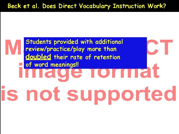Beck et al. Does Direct Vocabulary Instruction Work? Students provided with additional review/practice/play more