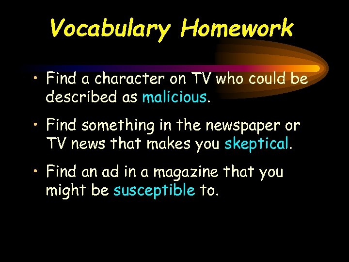 Vocabulary Homework • Find a character on TV who could be described as malicious.