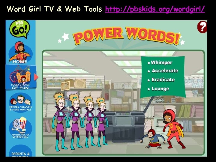 Word Girl TV & Web Tools http: //pbskids. org/wordgirl/ 