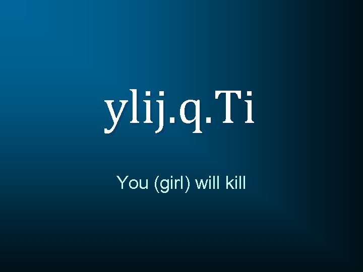 ylij. q. Ti You (girl) will kill 