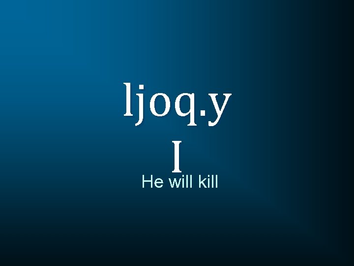 ljoq. y I He will kill 