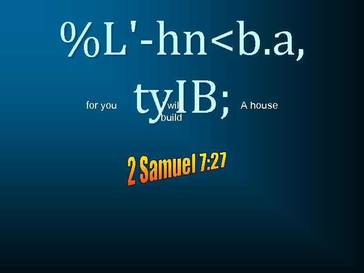 %L'-hn<b. a, ty. IB; for you I will build A house 