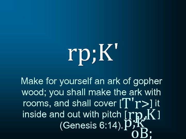 rp; K' Make for yourself an ark of gopher wood; you shall make the