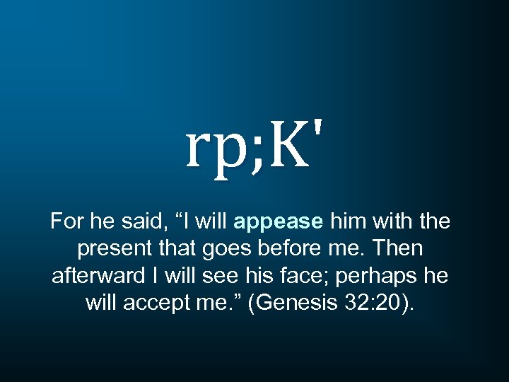 rp; K' For he said, “I will appease him with the present that goes