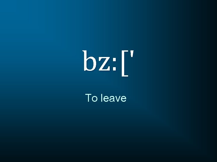 bz: [' To leave 