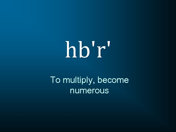 hb'r' To multiply, become numerous 