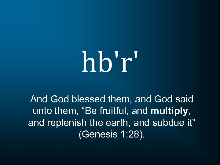 hb'r' And God blessed them, and God said unto them, “Be fruitful, and multiply,