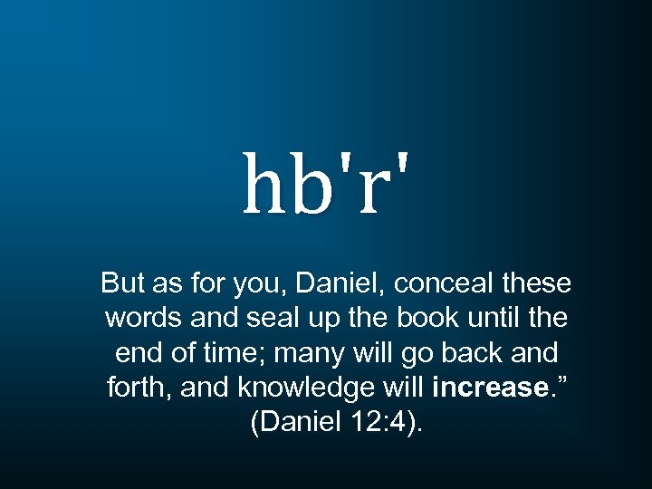hb'r' But as for you, Daniel, conceal these words and seal up the book