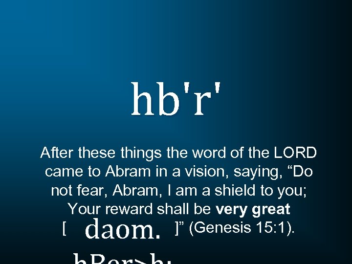 hb'r' After these things the word of the LORD came to Abram in a