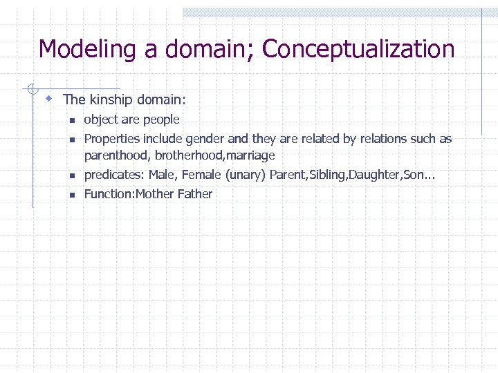 Modeling a domain; Conceptualization w The kinship domain: n n object are people Properties