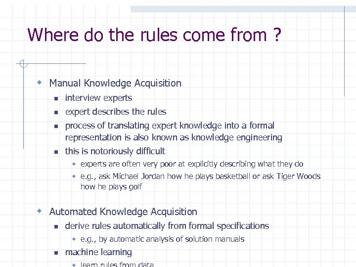 Where do the rules come from ? w Manual Knowledge Acquisition n interview experts