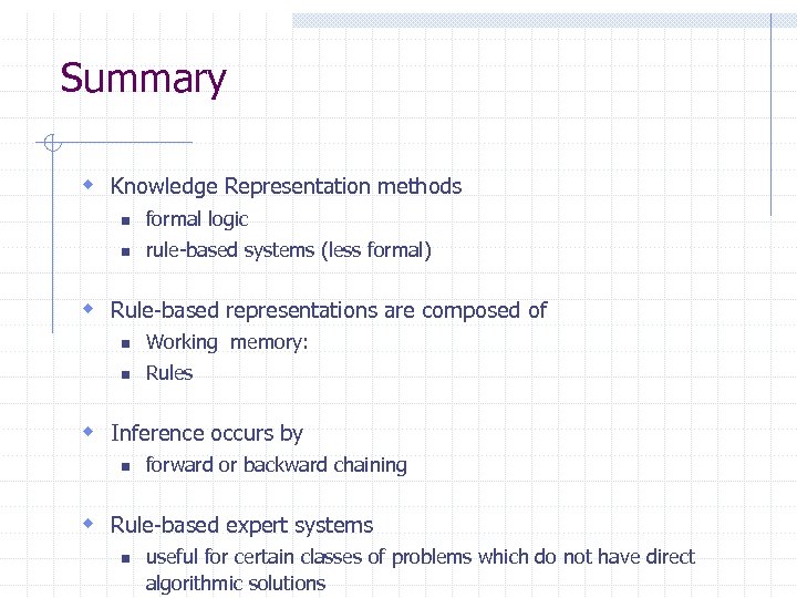 Summary w Knowledge Representation methods n formal logic n rule-based systems (less formal) w