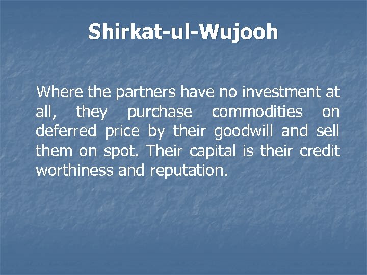 Shirkat-ul-Wujooh Where the partners have no investment at all, they purchase commodities on deferred