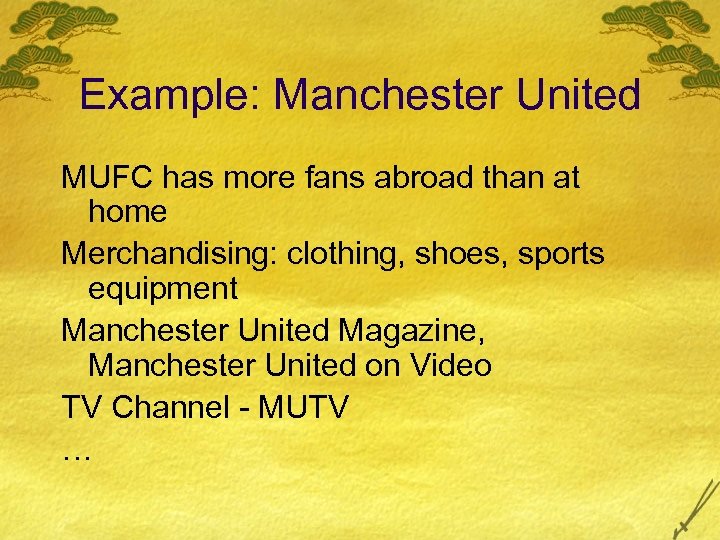 Example: Manchester United MUFC has more fans abroad than at home Merchandising: clothing, shoes,
