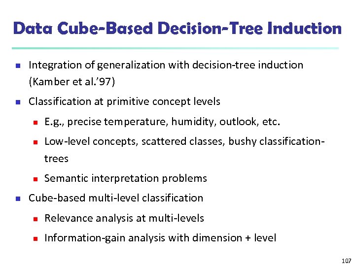 Data Cube-Based Decision-Tree Induction n n Integration of generalization with decision-tree induction (Kamber et