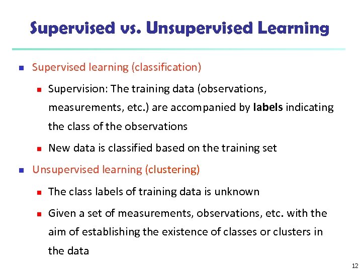 Supervised vs. Unsupervised Learning n Supervised learning (classification) n Supervision: The training data (observations,