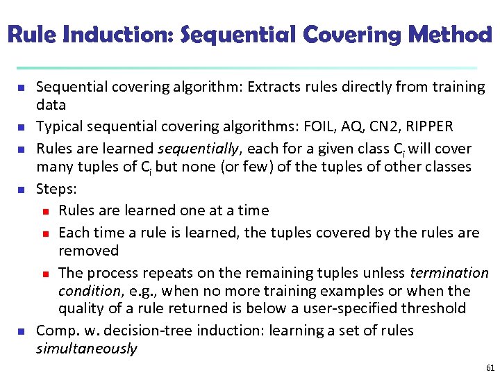Rule Induction: Sequential Covering Method n n n Sequential covering algorithm: Extracts rules directly