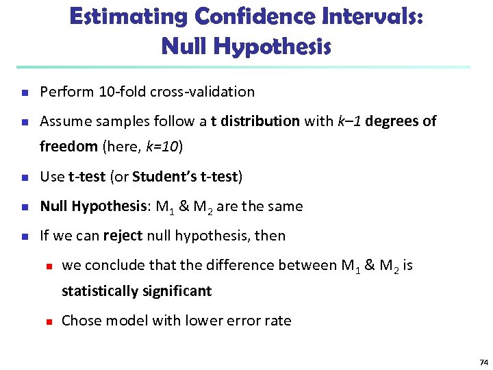 Estimating Confidence Intervals: Null Hypothesis n Perform 10 -fold cross-validation n Assume samples follow