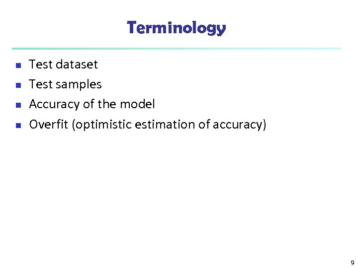 Terminology n n Test dataset Test samples Accuracy of the model Overfit (optimistic estimation