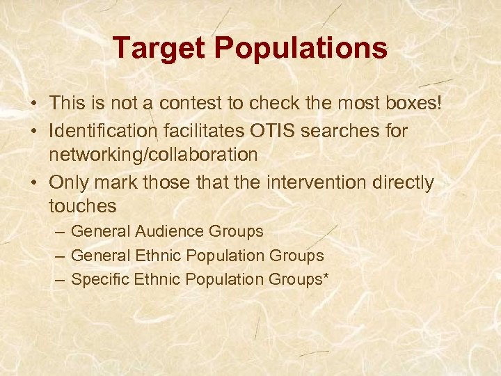 Target Populations • This is not a contest to check the most boxes! •