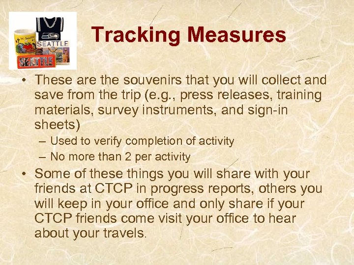 Tracking Measures • These are the souvenirs that you will collect and save from