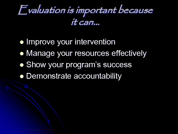 Evaluation is important because it can… Improve your intervention l Manage your resources effectively