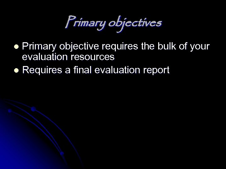 Primary objectives Primary objective requires the bulk of your evaluation resources l Requires a