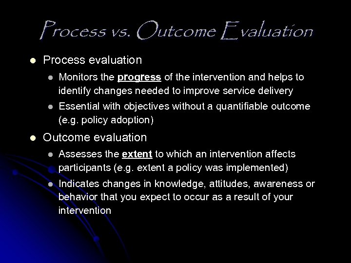 Process vs. Outcome Evaluation l Process evaluation l l l Monitors the progress of