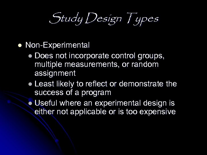Study Design Types l Non-Experimental l Does not incorporate control groups, multiple measurements, or