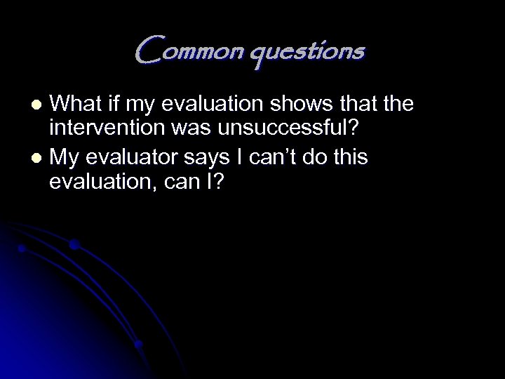 Common questions What if my evaluation shows that the intervention was unsuccessful? l My