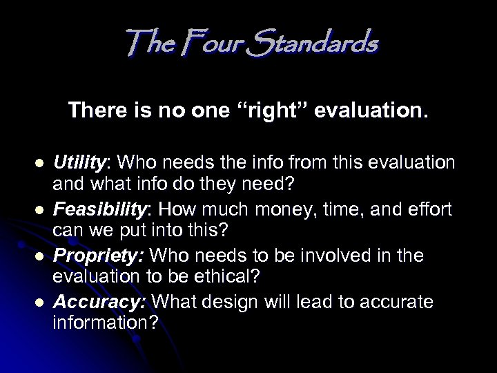 The Four Standards There is no one “right” evaluation. l l Utility: Who needs