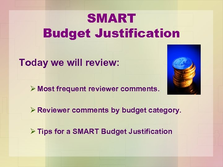 SMART Budget Justification Today we will review: Ø Most frequent reviewer comments. Ø Reviewer